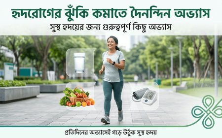 হৃদরোগের ঝুঁকি কমাতে দৈনন্দিন কোন অভ্যাসগুলো সবচেয়ে গুরুত্বপূর্ণ?