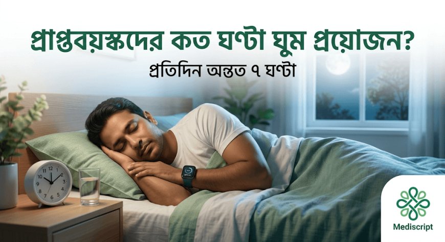 একজন প্রাপ্তবয়স্ক মানুষের প্রতিদিন কত ঘণ্টা ঘুমানো প্রয়োজন?
