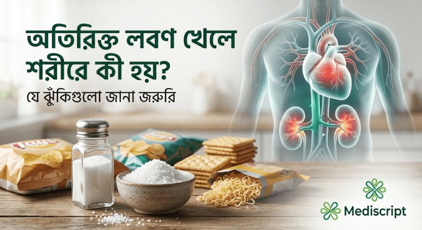 অতিরিক্ত লবণ খেলে শরীরে কী হয়? যে ঝুঁকিগুলো জানা জরুরি