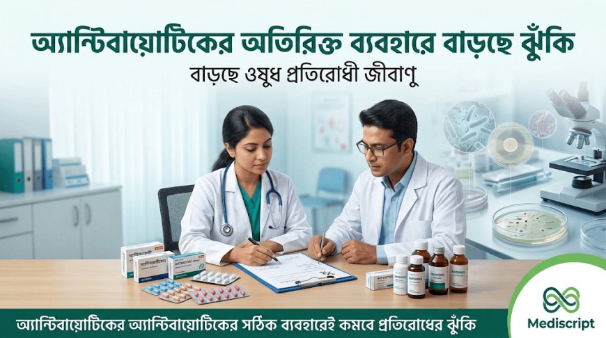 অ্যান্টিবায়োটিকের অতিরিক্ত ব্যবহারে বাড়ছে ওষুধ প্রতিরোধী জীবাণুর ঝুঁকি