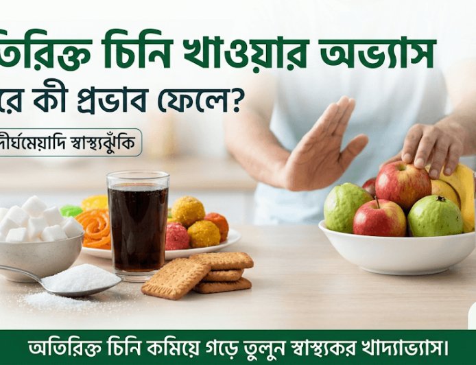 অতিরিক্ত চিনি খাওয়ার অভ্যাস শরীরে কী প্রভাব ফেলে? জানুন দীর্ঘমেয়াদি ঝুঁকি