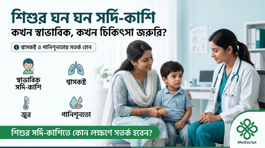 শিশুর ঘন ঘন সর্দি-কাশি: কখন স্বাভাবিক, কখন চিকিৎসা জরুরি?