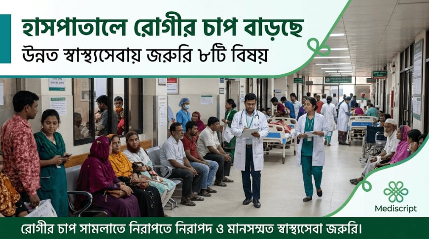 হাসপাতালে রোগীর চাপ বাড়ছে: উন্নত স্বাস্থ্যসেবায় কোন বিষয়গুলো সবচেয়ে গুরুত্বপূর্ণ?