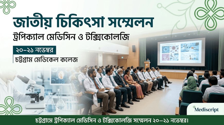 চট্টগ্রাম মেডিকেল কলেজে ২০–২১ নভেম্বর অনুষ্ঠিত হবে ট্রপিক্যাল মেডিসিন ও টক্সিকোলজি সম্মেলন